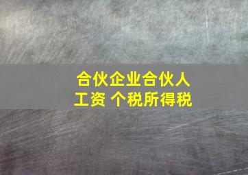 合伙企业合伙人工资 个税所得税